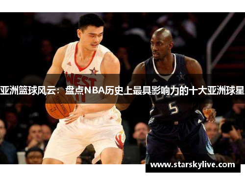 亚洲篮球风云：盘点NBA历史上最具影响力的十大亚洲球星