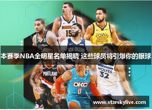 本赛季NBA全明星名单揭晓 这些球员将引爆你的眼球