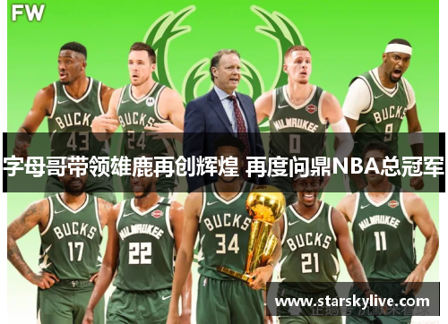 字母哥带领雄鹿再创辉煌 再度问鼎NBA总冠军
