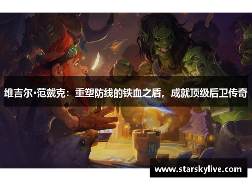 维吉尔·范戴克：重塑防线的铁血之盾，成就顶级后卫传奇