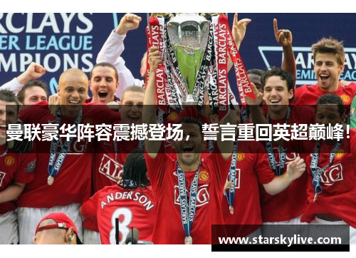 曼联豪华阵容震撼登场，誓言重回英超巅峰！